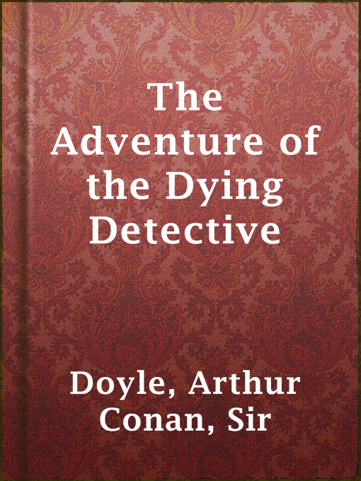 Title details for The Adventure of the Dying Detective by Sir Arthur Conan Doyle - Wait list